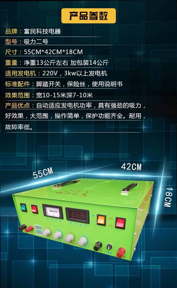 标准有效范围:宽10-18深7-15米 产品优点:采用先进的逆变技术,智能系统,强劲输出。吸力极大,深水鱼,草里鱼,浑水鱼等普通捕鱼器无法打上来的鱼,本机均可将其吸入抄网。好效果大范围,操作简单,保护功能齐全,耐用,故障率低。 常见问题解答: 1.产品是厂家正品吗? 所售捕鱼器均为厂家直销,保证为全新正品,期待更多的新老客户光临! 2.